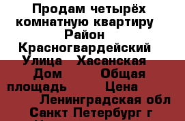 Продам четырёх комнатную квартиру › Район ­ Красногвардейский › Улица ­ Хасанская › Дом ­ 24 › Общая площадь ­ 84 › Цена ­ 5 300 000 - Ленинградская обл., Санкт-Петербург г. Недвижимость » Квартиры продажа   